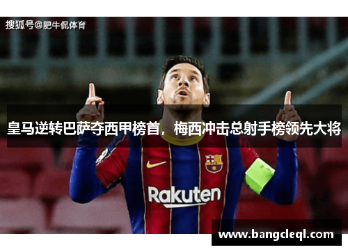 皇马逆转巴萨夺西甲榜首，梅西冲击总射手榜领先大将